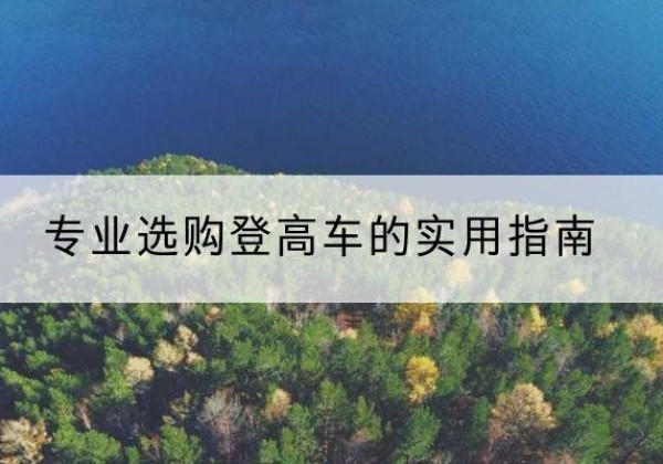蒙自电动登高车厂家推荐-专业选购登高车的实用指南